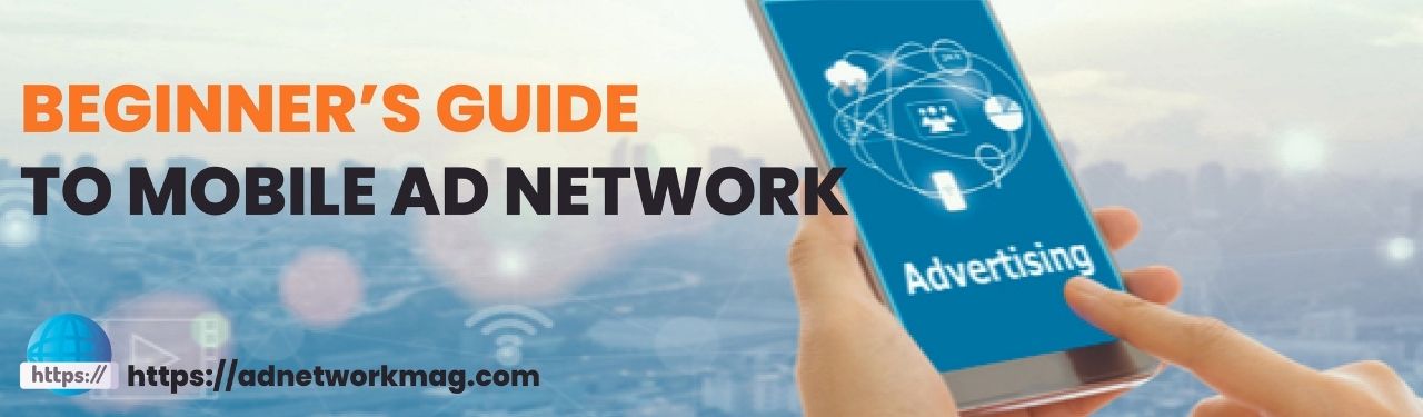 Beginner’s Guide to Mobile Ad Network in 2022 - AdNetworkMag
